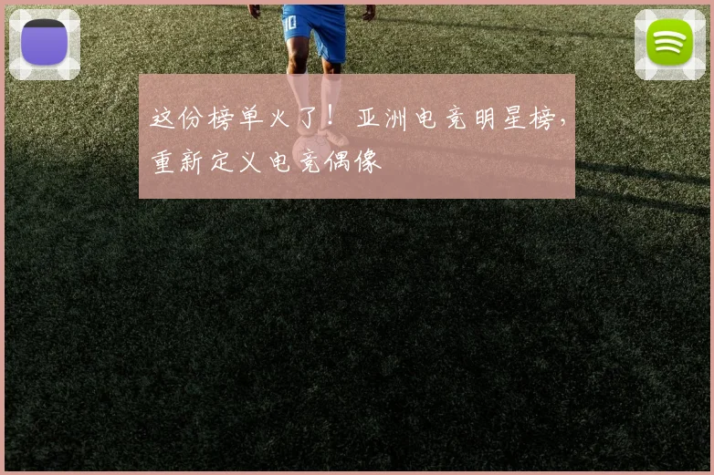 这份榜单火了！亚洲电竞明星榜，重新定义电竞偶像