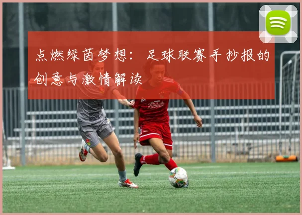 点燃绿茵梦想：足球联赛手抄报的创意与激情解读